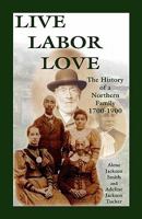 Live, Labor, Love: The History of a Northern Family 0788431765 Book Cover