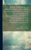 Kinat Yeshurun = A Hebrew Dirge, Chaunted In The Great Synagogue, St. James's Place, Aldgate, On The Day Of The Funeral Of Her Royal Highness The Princess Charlotte 1022607561 Book Cover