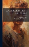 Le Corrège, Sa Vie Et Son Å'uvre (French Edition) 1023955105 Book Cover