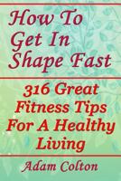 How To Get In Shape Fast: 316 Great Fitness Tips For A Healthy Living 1979403694 Book Cover