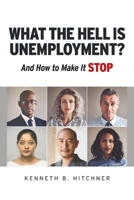 What The Hell Is Unemployment?: And How To Make It Stop 109835186X Book Cover