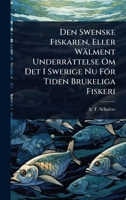 Den Swenske Fiskaren, Eller Wälment Underrättelse Om Det I Swerige Nu För Tiden Brukeliga Fiskeri (Swedish Edition) 102451708X Book Cover