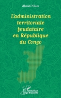 L’administration territoriale feudataire en République du Congo (Harmattan Congo-Brazzaville) (French Edition) 2336624095 Book Cover