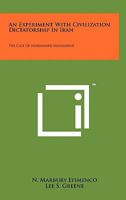An Experiment With Civilization Dictatorship In Iran: The Case Of Mohammed Mossadegh 1258145340 Book Cover