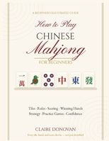how to play Chinese mahjong for beginners: A Step-by-Step Guide to Learning the Tiles, Rules, Scoring, Winning Hands, Strategy, Practice Games, and Playing with Confidence B0H7PV5176 Book Cover