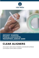 CLEAR ALIGNERS: DIE KUNST DER UNSICHTBAREN KIEFERORTHOPÄDIE: LEITFADEN FÜR KLARE ALIGNER (German Edition) 6208682797 Book Cover