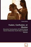 Fusion, Confusion, or Illusion - Discursive Constructions of Health Among Second Generation South-Asian Canadian Women 3836484846 Book Cover
