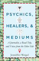 Psychics, Healers, and Mediums: A Journalist, a Road Trip, and Voices from the Other Side 1571747761 Book Cover