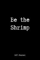 Be The Shrimp BJJ Journal: Brazilian Jiu jitsu Rolling Notes | Notebook for Journaling & Training. Trendy MMA Jiujitsu Gifts for Students Professors and Instructors. 1694107531 Book Cover