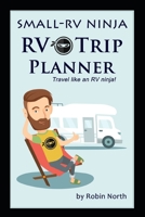 Small-RV Ninja RV Trip Planning: Travel Like An RV Ninja! B084DG818J Book Cover