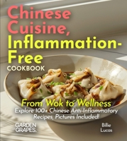 Chinese Cuisine, Inflammation-Free Cookbook: From Wok to Wellness - Explore 100+ Chinese Anti-Inflammatory Recipes, Pictures Included! (Anti-Inflammatory Collection) B0FQ87HG2N Book Cover