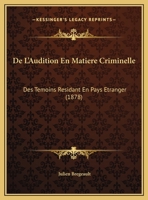 De L'Audition En Matiere Criminelle: Des Temoins Residant En Pays Etranger (1878) 1169448364 Book Cover