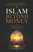 ISLAM BEYOND MONEY: A Qur'anic Reframing of Economy, Provision and Society B0GG48D55K Book Cover