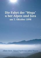 Die Fahrt der "Wega" über Alpen und Jura am 3. Oktober 1898 5519130671 Book Cover