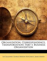 Organization, Correspondence, Transportation: Part I: Business Organization 1248405242 Book Cover