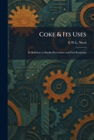 Coke & Its Uses: In Relation to Smoke Prevention and Fuel Economy 1025560469 Book Cover