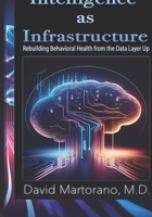 Intelligence as Infrastructure: Rebuilding Behavioral Health from the Data Layer Up B0GQMWC6X1 Book Cover