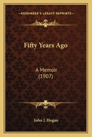 Fifty Years Ago: A Memoir (1907) 0548770018 Book Cover