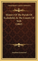 History Of The Parish Of Ecclesfield: In The County Of York 1016190751 Book Cover