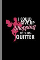 I Could Give Up Shopping But I'm Not A Quitter: Shopaholic Gift For Shoppers (6"x9") Dot Grid Notebook To Write In 1082340219 Book Cover