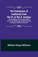 The communes of Lombardy from the VI. to the X. century. An investigation of the causes which led to 9356144761 Book Cover