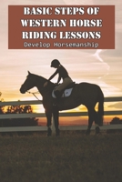 Basic Steps Of Western Horse Riding Lessons Develop Horsemanship: Horse Training For Beginners B08S4TJYPH Book Cover