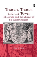 Treasure, Treason and the Tower: El Dorado and the Murder of Sir Walter Raleigh 1409420256 Book Cover