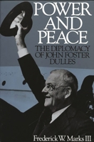 Power and Peace: The Diplomacy of John Foster Dulles 0275952320 Book Cover