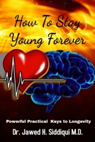 How To Stay Young Forever: Powerful Practical Keys to Longevity 1079831304 Book Cover