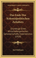 Das Ende Des Kolonialpolitischen Zeitalters: Grundzuge Eines Wirtschaftorganischen Genossenschafts Imperialismus (1918) 114450161X Book Cover
