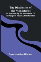 The Dissolution Of The Monasteries: As Illustrated By The Suppression Of The Religious Houses Of Staffordshire 9373050907 Book Cover