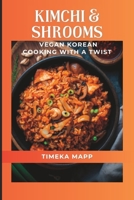 Kimchi & Shrooms: Vegan Korean Cooking With A Twist B0BZFN8C2L Book Cover