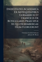 Exercitatio Academica Ex Antiquitatibus Germanicis Et Francicis De Butigulariis Praecipue Iis Qui Norimbergae Olim Floruerunt 1173794212 Book Cover