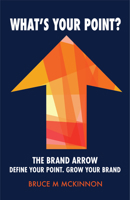 What's Your Point: The Brand Arrow - Define Your Point. Grow Your Brand 1912863235 Book Cover