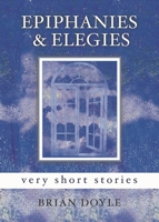 Epiphanies & Elegies: Very Short Stories 1580512046 Book Cover