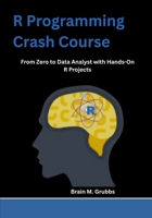R Programming Crash Course: From Zero to Data Analyst with Hands-On R Projects B0FGN6G3JB Book Cover