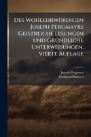 Des Wohlehrwürdigen Joseph Pergmayrs, Weiland Priesters Aus Der Gesellschaft Jesu, Geistreiche Lesungen Und Gründliche Unterweisungen: Welche In Und ... Können Gebraucht Werden... 1275156266 Book Cover