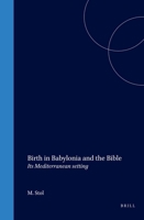 Birth in Babylonia and the Bible: Its Mediterranean Setting (Cuneiform Monographs, 14) 9072371895 Book Cover