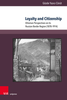 Loyalty and Citizenship: Ottoman Perspectives on Its Russian Border Region 1878-1914 3847113194 Book Cover