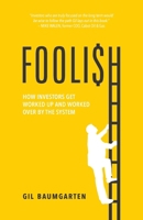 Foolish: How Investors Get Worked Up and Worked Over by the System 1544519990 Book Cover