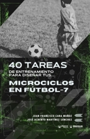 40 tareas de entrenamiento para diseñar tus microciclos en fútbol-7 (Spanish Edition) B0GL96HJBB Book Cover