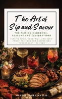 The Art of Sip and Savour. The Pairing Handbook: Seasons & Celebrations: Festive Food, Cocktails, and Zero-Proof Pairings for Gatherings Throughout the Year 1919383182 Book Cover