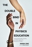 The Double Bind in Physics Education: Intersectionality, Equity, and Belonging for Women of Color 1682537838 Book Cover