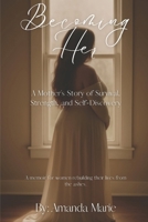Becoming Her: A Mother’s Story of Survival, Strength, and Self-Discovery B0G5K6746J Book Cover