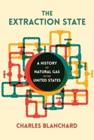 The Extraction State: A History of Natural Gas in America 082296676X Book Cover