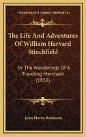 The Life And Adventures Of William Harvard Stinchfield: Or The Wanderings Of A Traveling Merchant 1167040155 Book Cover
