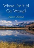 Where Did It All Go Wrong? 1475952201 Book Cover