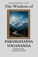 The Wisdom of Paramahansa Yogananda: Devotion, Kriya, and the Love of God (Bhakti Wisdom) B0FQTZBK9M Book Cover