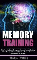 Memory Training: The Powerful Guide to Improve Memory,
memory Training Tips, Memory Techniques,
unlimited Memory, Memory Improvement for Success! 1981568565 Book Cover