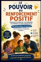 Le Pouvoir du Renforcement Positif : Comment transformer vos habitudes, vos relations et votre estime de soi: Un guide pratique et inspirant pour les ... enseignants, managers ... (French Edition) B0FP4J6T6C Book Cover